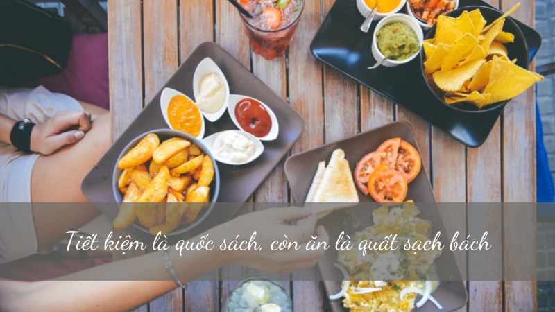 Tiết kiệm là quốc sách, còn ăn là quất sạch bách Tiết kiệm là quốc sách, còn ăn là quất sạch bách