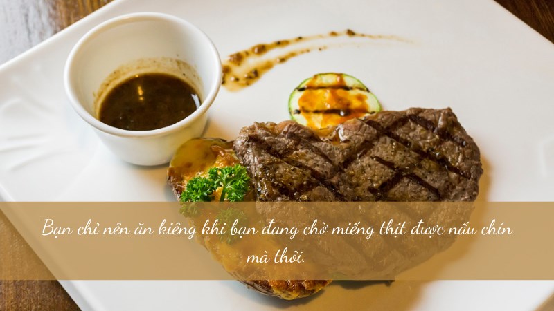 Bạn chỉ nên ăn kiêng khi bạn đang chờ miếng thịt được nấu chín mà thôi. Bạn chỉ nên ăn kiêng khi bạn đang chờ miếng thịt được nấu chín mà thôi.