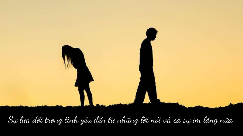 Sự lừa dối trong tình yêu đến từ những lời nói và cả sự im lặng nữa. Sự lừa dối trong tình yêu đến từ những lời nói và cả sự im lặng nữa.