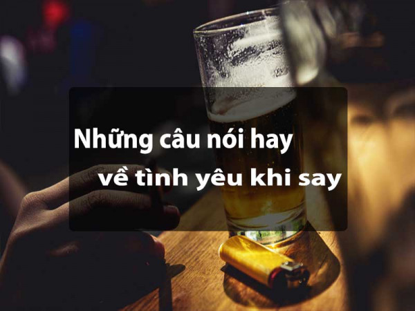 Những câu nói hay về tình yêu khi say để giải toả nỗi niềm