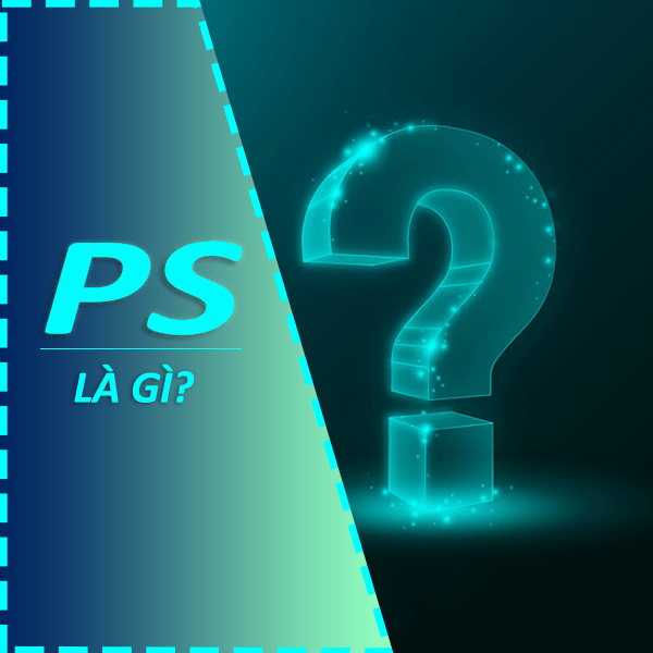PS là gì? PS là viết tắt của từ gì và mang ý nghĩa gì?