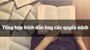 Tổng hợp trích dẫn hay, đáng nhớ từ các quyển sách kinh điển mọi thời đại