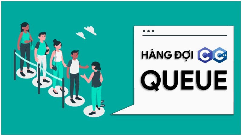 Queue là gì? Các thao tác trên Queue thường dùng Queue là gì? Các thao tác trên Queue thường dùng