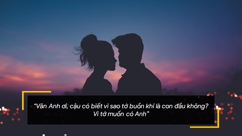 Vân Anh ơi, cậu có biết vì sao tớ buồn khi là con đầu không? Vì tớ muốn có Anh. Vân Anh ơi, cậu có biết vì sao tớ buồn khi là con đầu không? Vì tớ muốn có Anh.