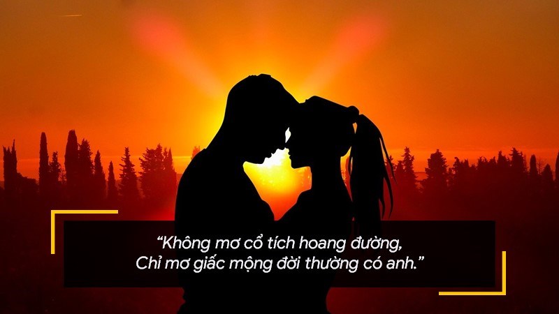 Không mơ cổ tích hoang đường. Chỉ mơ giấc mộng đời thường có anh. Không mơ cổ tích hoang đường. Chỉ mơ giấc mộng đời thường có anh.