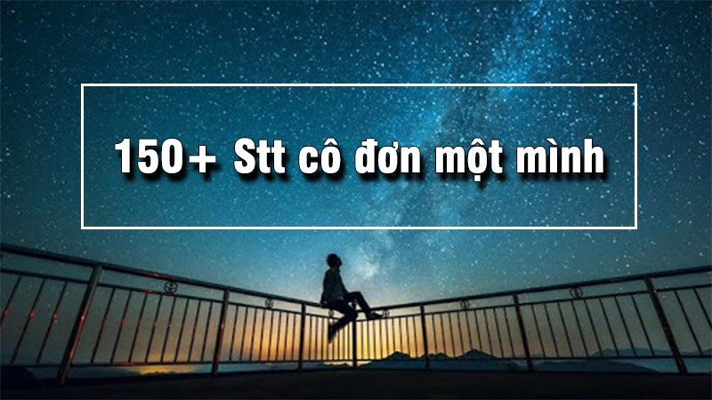 s Tổng hợp 150+ Stt cô đơn một mình