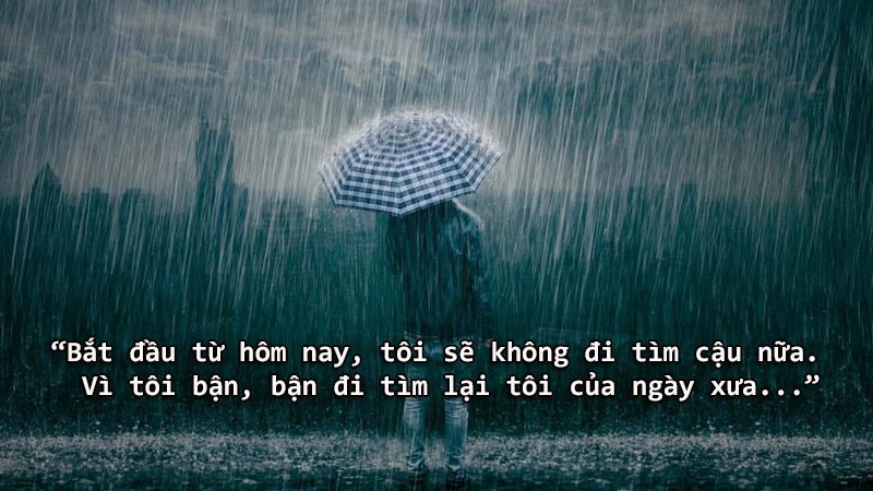 Bắt đầu từ hôm nay, tôi sẽ không đi tìm cậu nữa. Vì tôi bận, bận đi tìm lại tôi của ngày xưa... Bắt đầu từ hôm nay, tôi sẽ không đi tìm cậu nữa. Vì tôi bận, bận đi tìm lại tôi của ngày xưa...