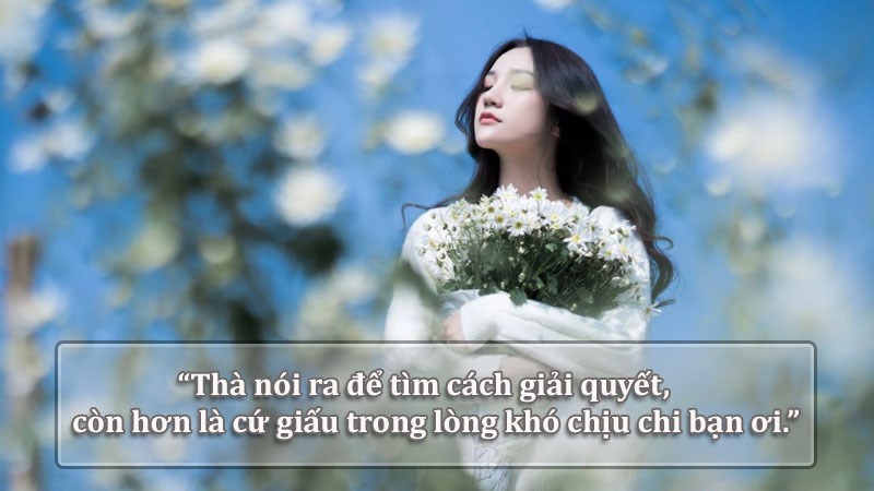 Thà nói ra để tìm cách giải quyết, còn hơn là cứ giấu trong lòng khó chịu chi bạn ơi. Thà nói ra để tìm cách giải quyết, còn hơn là cứ giấu trong lòng khó chịu chi bạn ơi.