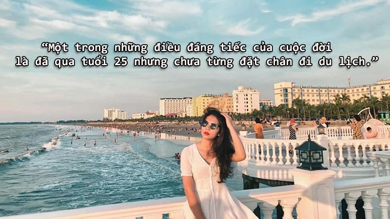 Một trong những điều đáng tiếc của cuộc đời là đã qua tuổi 25 nhưng chưa từng đặt chân đi du lịch. Một trong những điều đáng tiếc của cuộc đời là đã qua tuổi 25 nhưng chưa từng đặt chân đi du lịch.