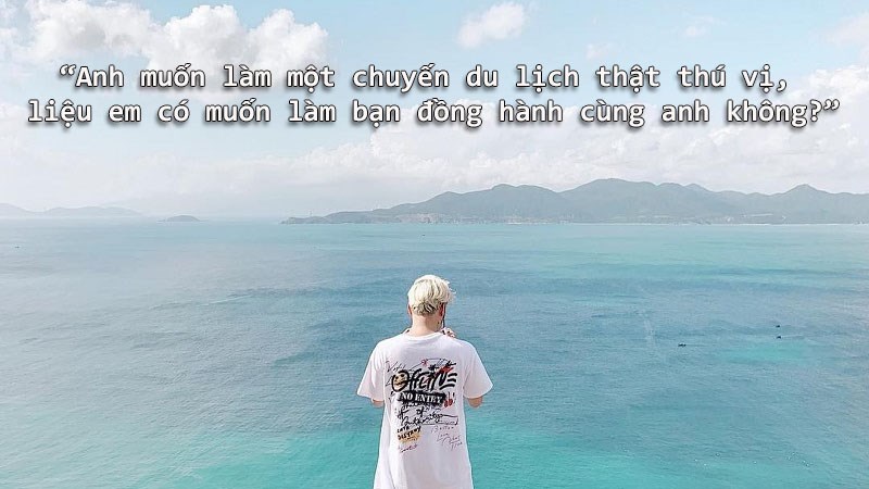Anh muốn làm một chuyến du lịch thật thú vị, liệu em có muốn làm bạn đồng hành cùng anh không? Anh muốn làm một chuyến du lịch thật thú vị, liệu em có muốn làm bạn đồng hành cùng anh không?