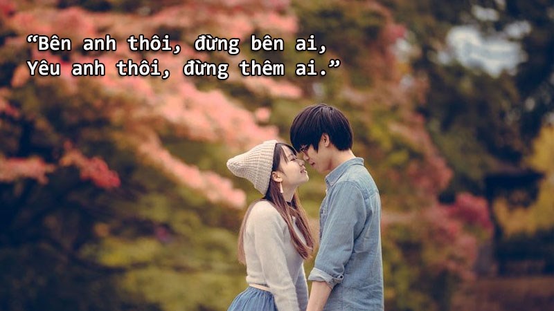 Bên anh thôi, đừng bên ai, yêu anh thôi, đừng thêm ai. Bên anh thôi, đừng bên ai, yêu anh thôi, đừng thêm ai.