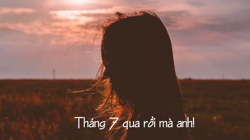 Tháng 7 qua rồi mà anh Tháng 7 qua rồi mà anh