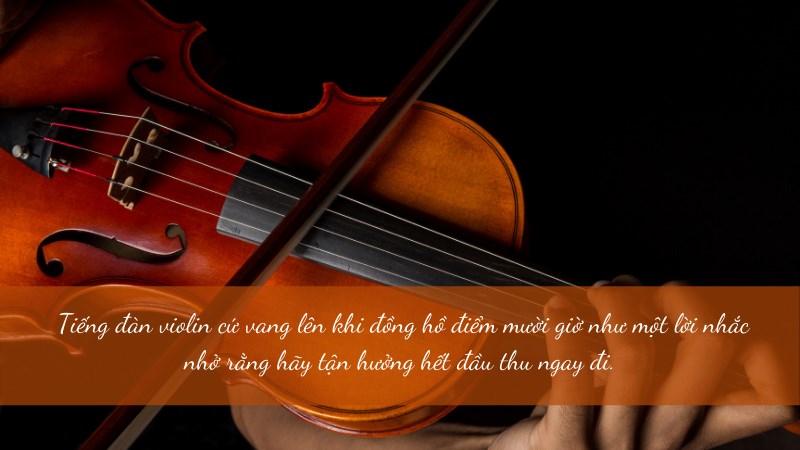 Tiếng đàn violin cứ vang lên khi đồng hồ điểm mười giờ như một lời nhắc nhở. Tiếng đàn violin cứ vang lên khi đồng hồ điểm mười giờ như một lời nhắc nhở.