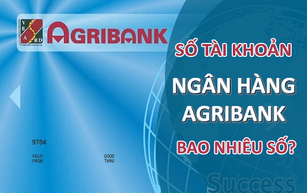 Giải đáp nhanh: Số tài khoản ngân hàng Agribank có bao nhiêu số?