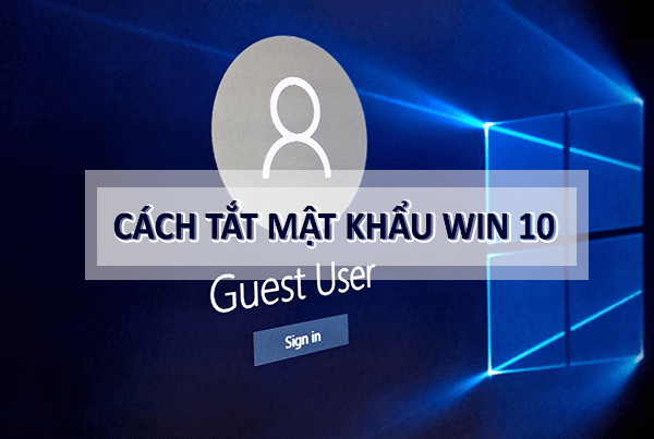 Hướng dẫn cách tắt mật khẩu Win 10 với cách đơn giản và nhanh chóng nhất