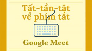 Tổng hợp các phím tắt trong Google Meet trên Windows, MacOS