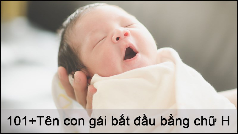 101+ Tên con gái bắt đầu bằng chữ H hay, ý nghĩa nhất 101+ Tên con gái bắt đầu bằng chữ H hay, ý nghĩa nhất