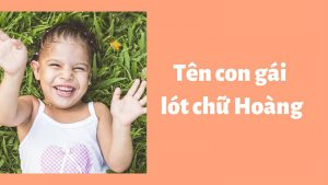 Tên con gái lót chữ Hoàng hay, ý nghĩa