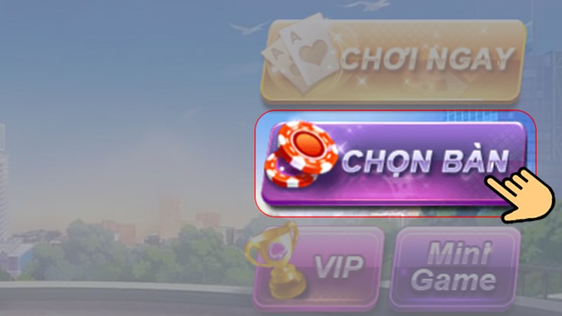 Tại giao diện chính của game bạn chọn " Chọn bàn" Tại giao diện chính của game bạn chọn " Chọn bàn"