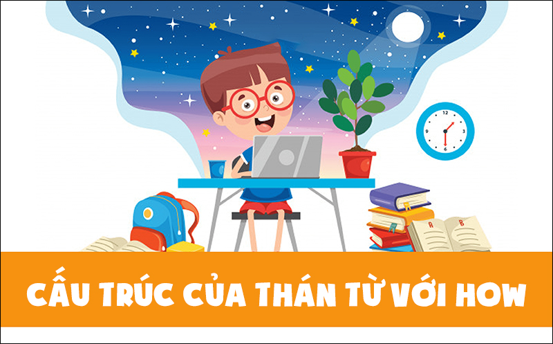 Cách sử dụng thán từ với cấu trúc how