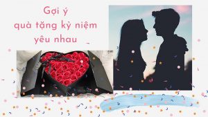 Gợi ý 15 món quà kỷ niệm ngày yêu nhau đầy ý nghĩa dành cho đối phương