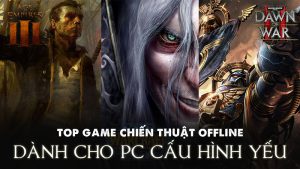 Top game chiến thuật offline dành cho PC cấu hình yếu