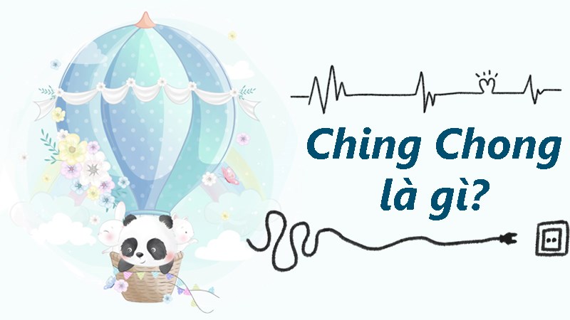 Ching Chong là gì? Nguồn gốc, ý nghĩa của từ Ching Chong Ding Dong Ching Chong là gì? Nguồn gốc, ý nghĩa của từ Ching Chong Ding Dong