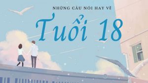 99+ Những câu nói hay về tuổi 18 mộng mơ nhưng cũng đầy chênh vênh