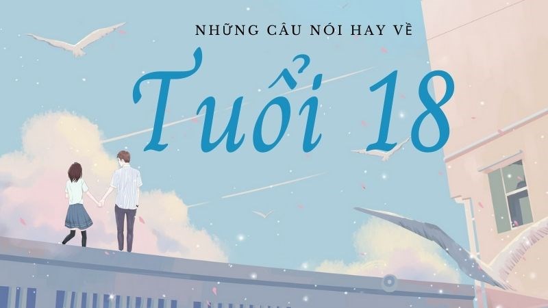 99+ Những câu nói hay về tuổi 18 mộng mơ nhưng cũng đầy chênh vênh 99+ Những câu nói hay về tuổi 18 mộng mơ nhưng cũng đầy chênh vênh