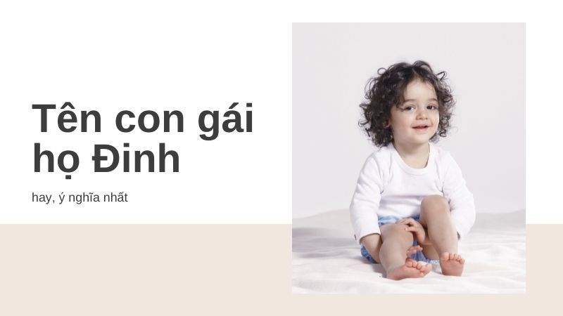 Đặt tên con gái họ Đinh 2021 hay, ý nghĩa nhất Đặt tên con gái họ Đinh 2021 hay, ý nghĩa nhất