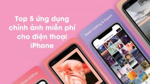 5 ứng dụng chỉnh sửa ảnh miễn phí trên điện thoại iPhone
