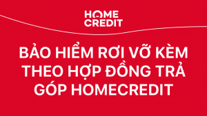 Bảo hiểm rơi vỡ theo hợp đồng trả góp Home Credit