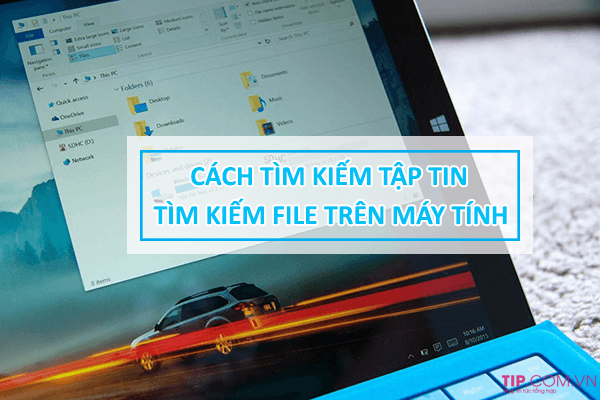 Cách tìm kiếm file trên máy tính nhanh nhất