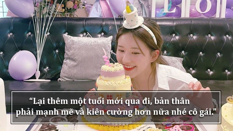 Lại thêm một tuổi mới qua đi, bản thân phải mạnh mẽ và kiên cường hơn nữa nhé cô gái. Lại thêm một tuổi mới qua đi, bản thân phải mạnh mẽ và kiên cường hơn nữa nhé cô gái.