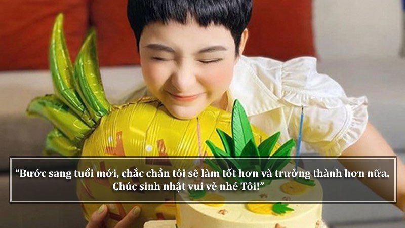 Bước sang tuổi mới, chắc chắn tôi sẽ làm tốt hơn và trưởng thành hơn nữa. Chúc sinh nhật vui vẻ nhé Tôi! Bước sang tuổi mới, chắc chắn tôi sẽ làm tốt hơn và trưởng thành hơn nữa. Chúc sinh nhật vui vẻ nhé Tôi!
