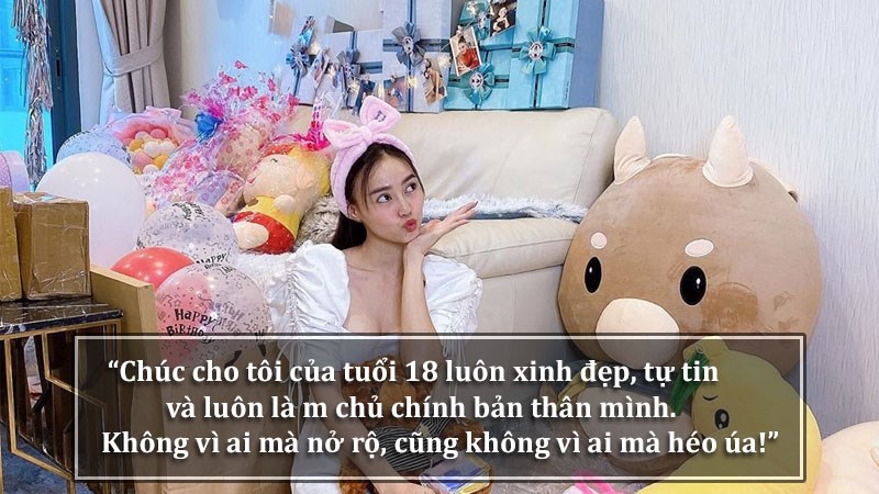 Chúc cho tôi của tuổi 18 luôn xinh đẹp, tự tin và luôn làm chủ chính bản thân mình. Không vì ai mà nở rộ, cũng không vì ai mà héo úa! Chúc cho tôi của tuổi 18 luôn xinh đẹp, tự tin và luôn làm chủ chính bản thân mình. Không vì ai mà nở rộ, cũng không vì ai mà héo úa!