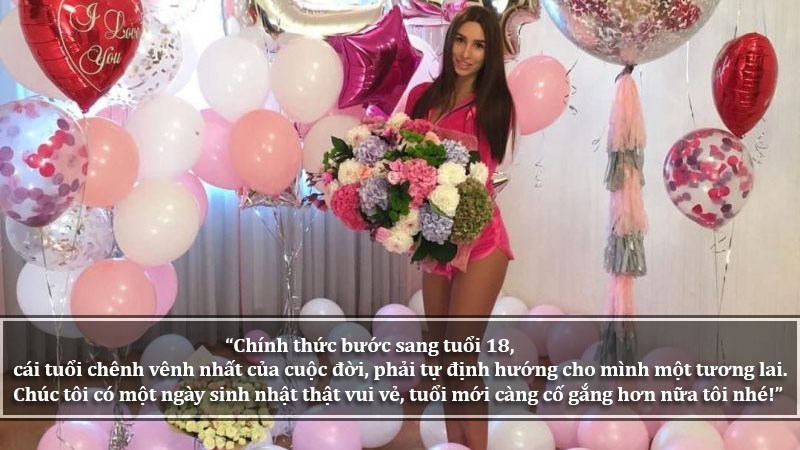 Chính thức bước sang tuổi 18, cái tuổi chênh vênh nhất của cuộc đời, phải tự định hướng cho mình một tương lai. Chúc tôi có một ngày sinh nhật thật vui vẻ, tuổi mới càng cố gắng hơn nữa tôi nhé! Chính thức bước sang tuổi 18, cái tuổi chênh vênh nhất của cuộc đời, phải tự định hướng cho mình một tương lai. Chúc tôi có một ngày sinh nhật thật vui vẻ, tuổi mới càng cố gắng hơn nữa tôi nhé!