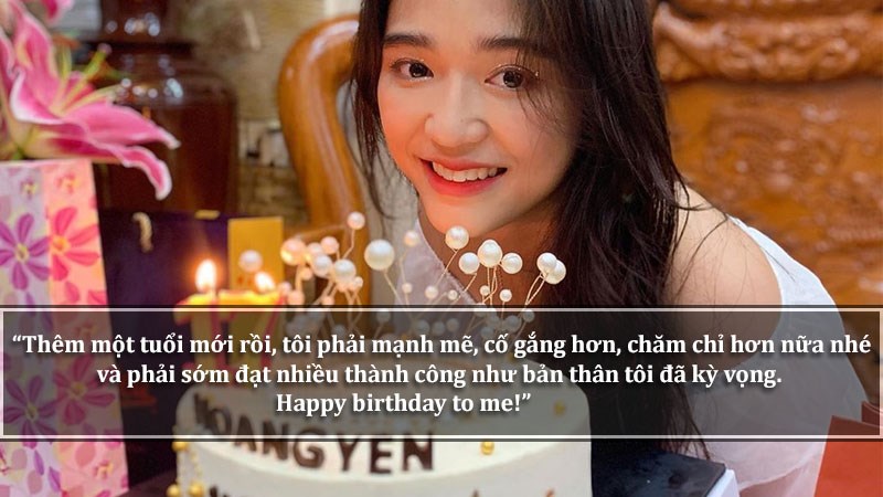 Thêm một tuổi mới rồi, tôi phải mạnh mẽ, cố gắng hơn, chăm chỉ hơn nữa nhé và phải sớm đạt nhiều thành công như bản thân tôi đã kỳ vọng. Happy birthday to me! Thêm một tuổi mới rồi, tôi phải mạnh mẽ, cố gắng hơn, chăm chỉ hơn nữa nhé và phải sớm đạt nhiều thành công như bản thân tôi đã kỳ vọng. Happy birthday to me!