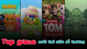 Chúng ta hãy cùng tìm hiểu top game nuôi thú siêu dễ thương trên điện thoại nhé