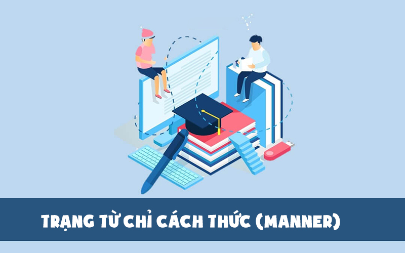 Trạng từ trong tiếng Anh chỉ cách thức