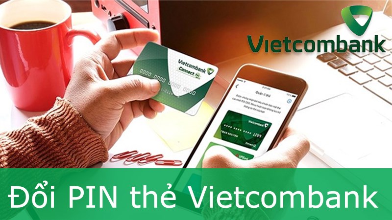 Cách đổi mã PIN thẻ ATM Vietcombank Cách đổi mã PIN thẻ ATM Vietcombank