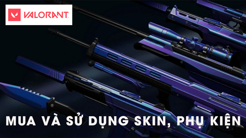 Cách mua và sử dụng skin, phụ kiện Valorant chi tiết Cách mua và sử dụng skin, phụ kiện Valorant chi tiết