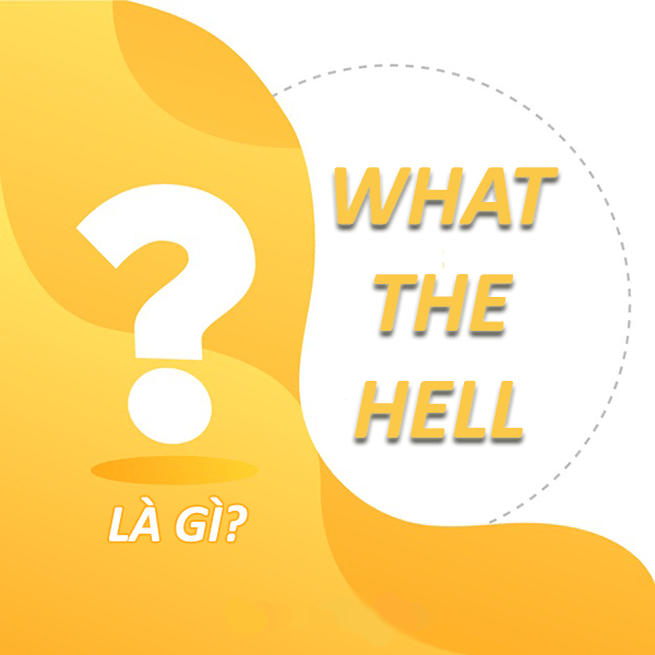 What the hell là gì? Sử dụng từ What the hell như thế nào cho phù hợp?