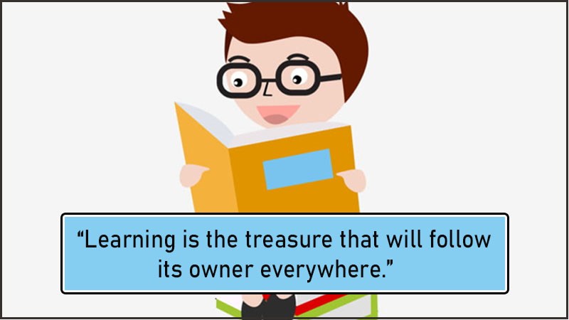 Learning is the treasure that will follow its owner everywhere. Learning is the treasure that will follow its owner everywhere.