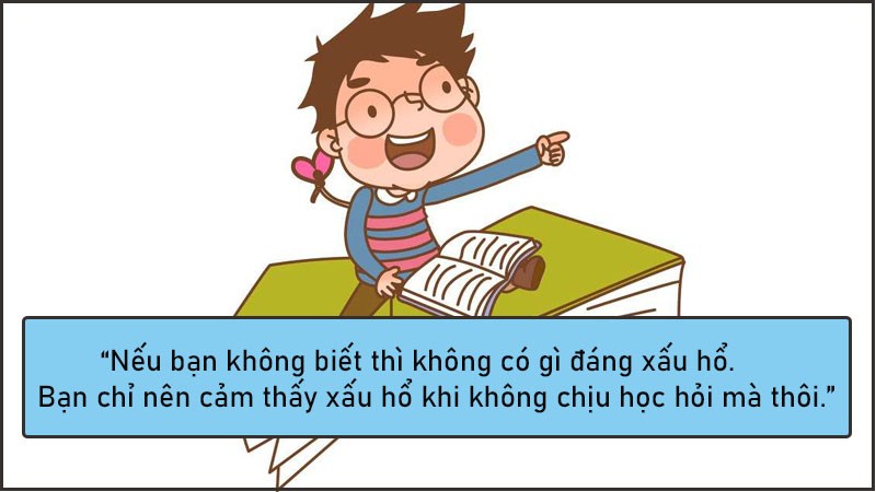Nếu bạn không biết thì không có gì đáng xấu hổ. Bạn chỉ nên cảm thấy xấu hổ khi không chịu học hỏi mà thôi. Nếu bạn không biết thì không có gì đáng xấu hổ. Bạn chỉ nên cảm thấy xấu hổ khi không chịu học hỏi mà thôi.