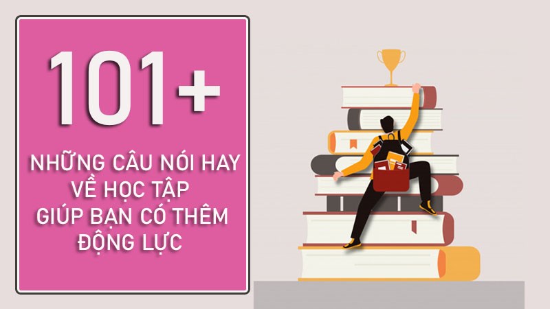 101+ Những câu nói hay về học tập tạo động lực cho bạn 101+ Những câu nói hay về học tập tạo động lực cho bạn