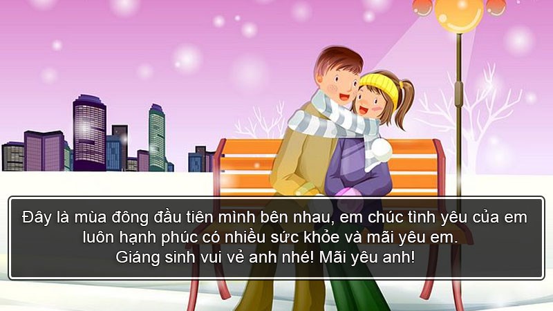 Đây là mùa đông đầu tiên mình bên nhau, em chúc tình yêu của em luôn hạnh phúc có nhiều sức khỏe và mãi yêu em. Giáng sinh vui vẻ anh nhé! Mãi yêu anh! Đây là mùa đông đầu tiên mình bên nhau, em chúc tình yêu của em luôn hạnh phúc có nhiều sức khỏe và mãi yêu em. Giáng sinh vui vẻ anh nhé! Mãi yêu anh!