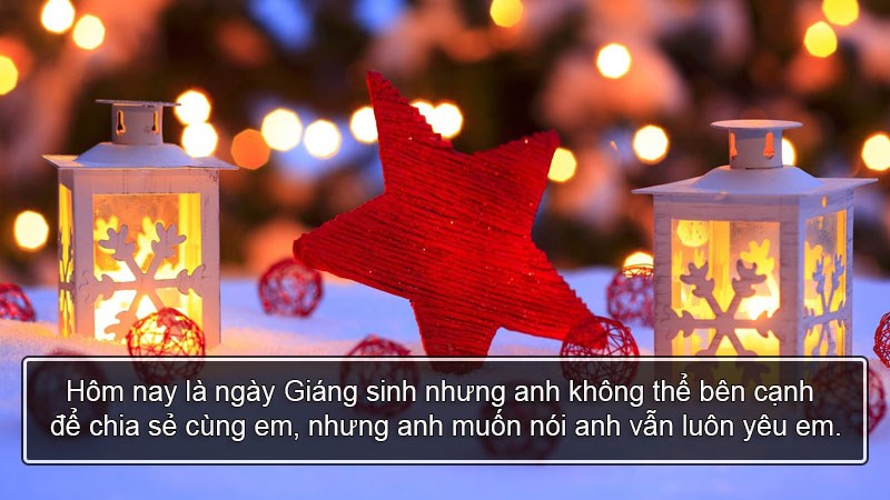 Hôm nay là ngày Giáng sinh nhưng anh không thể bên cạnh để chia sẻ cùng em, nhưng anh muốn nói anh vẫn luôn yêu em. Hôm nay là ngày Giáng sinh nhưng anh không thể bên cạnh để chia sẻ cùng em, nhưng anh muốn nói anh vẫn luôn yêu em.