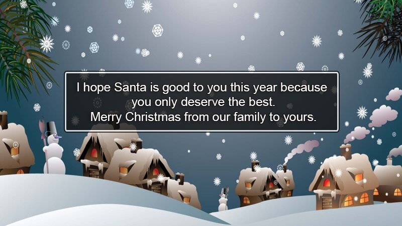 I hope Santa is good to you this year because you only deserve the best. Merry Christmas from our family to yours. I hope Santa is good to you this year because you only deserve the best. Merry Christmas from our family to yours.