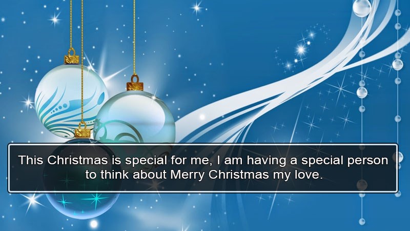This Christmas is special for me, I am having a special person to think about Merry Christmas my love. This Christmas is special for me, I am having a special person to think about Merry Christmas my love.